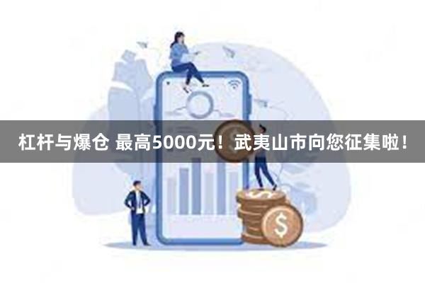 杠杆与爆仓 最高5000元！武夷山市向您征集啦！