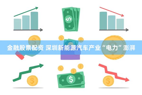 金融股票配资 深圳新能源汽车产业“电力”澎湃